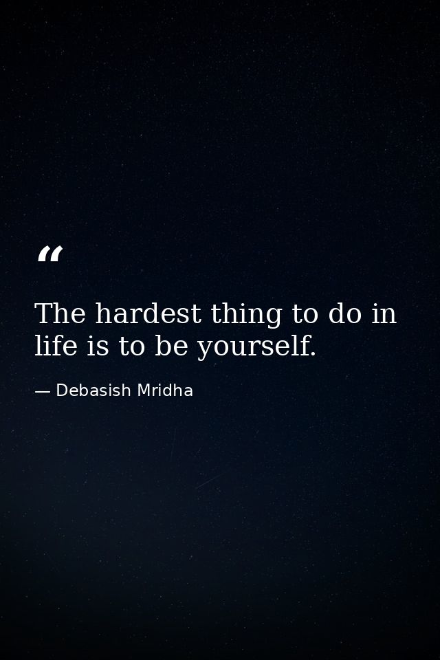 The hardest thing to do in life is to be yourself. — Debasish Mridha