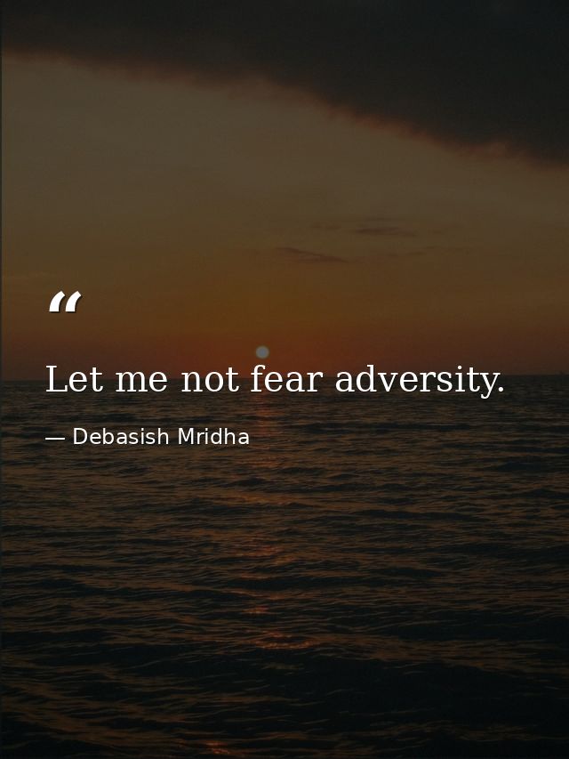 Let me not fear adversity. — Debasish Mridha