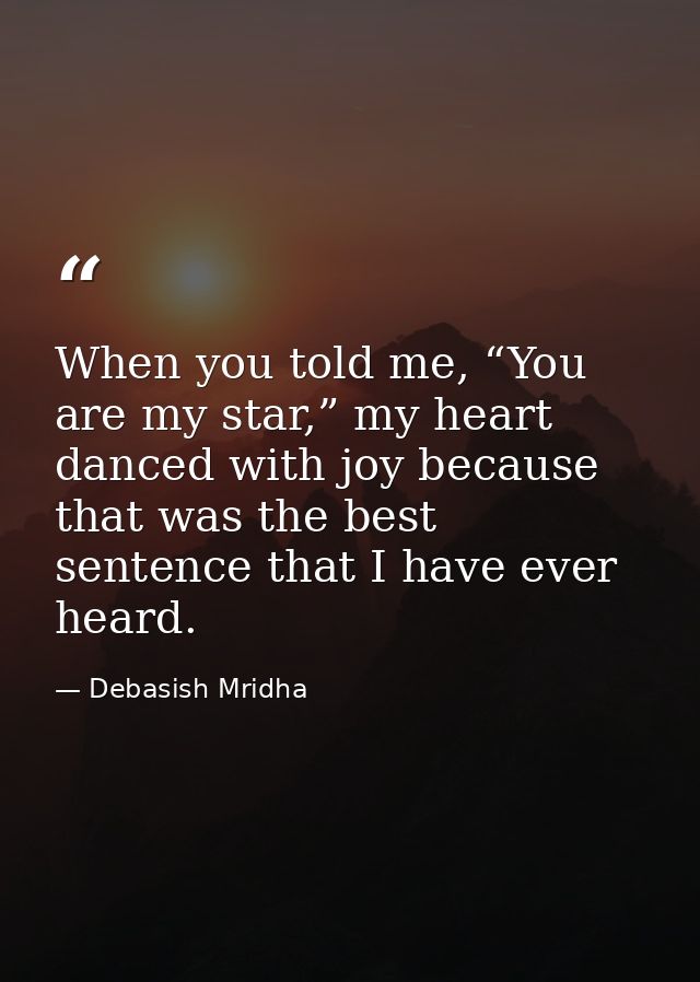 When you told me, “You are my star,” my heart danced with joy because that was the best sentence that I have ever heard. — Debasish Mridha