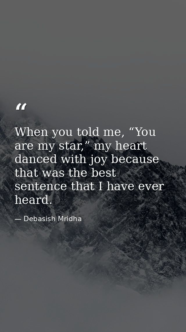 When you told me, “You are my star,” my heart danced with joy because that was the best sentence that I have ever heard. — Debasish Mridha
