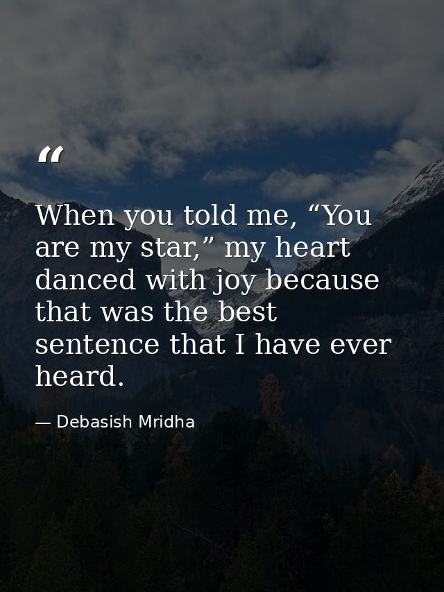 When you told me, “You are my star,” my heart danced with joy because that was the best sentence that I have ever heard. — Debasish Mridha