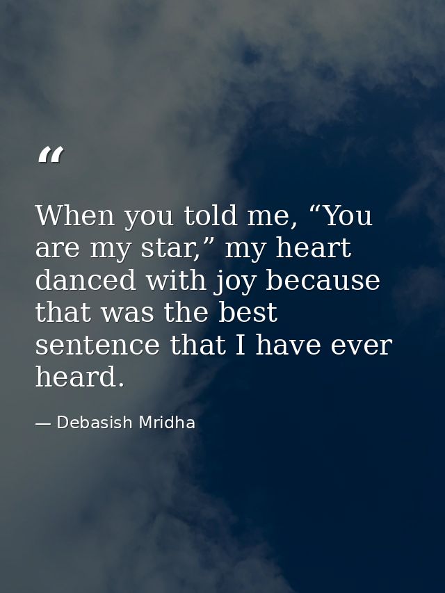 When you told me, “You are my star,” my heart danced with joy because that was the best sentence that I have ever heard. — Debasish Mridha