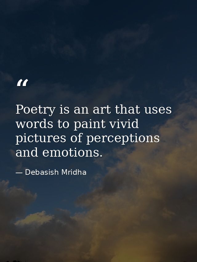 Poetry is an art that uses words to paint vivid pictures of perceptions and emotions. — Debasish Mridha