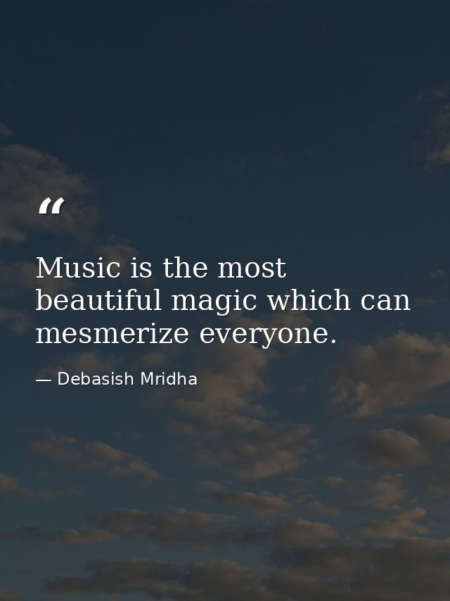 Music is the most beautiful magic which can mesmerize everyone. — Debasish Mridha