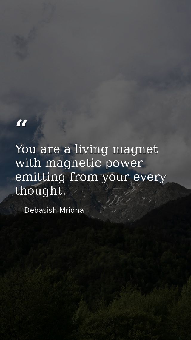 You are a living magnet with magnetic power emitting from your every thought. — Debasish Mridha