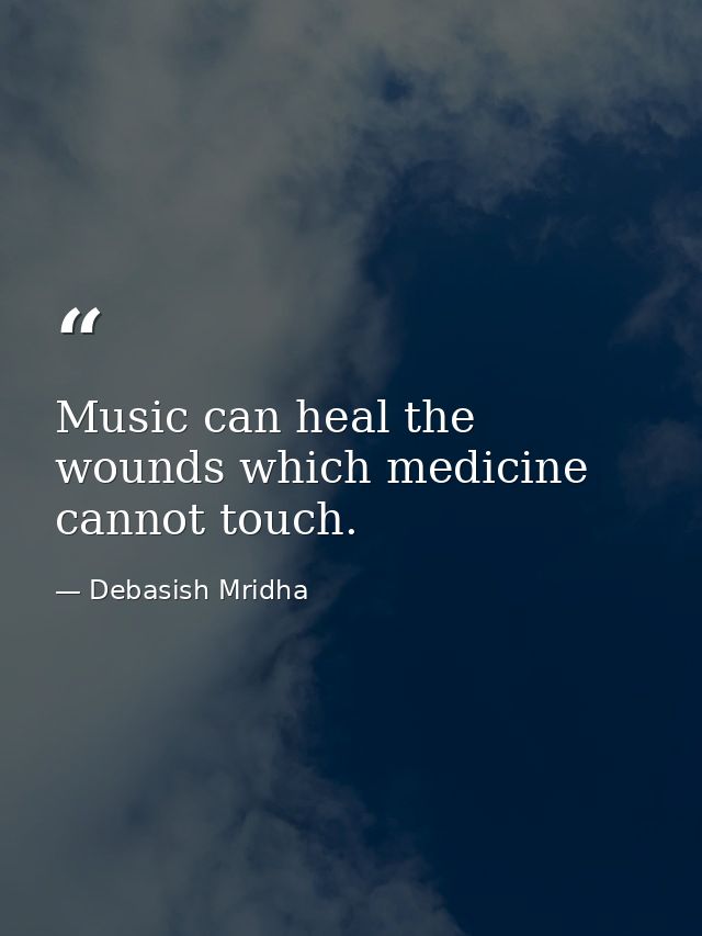 Music can heal the wounds which medicine cannot touch. — Debasish Mridha