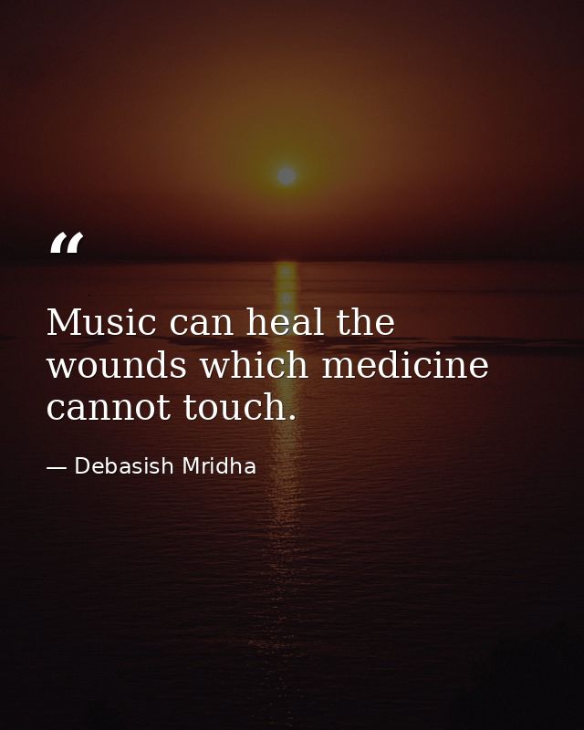 Music can heal the wounds which medicine cannot touch. — Debasish Mridha