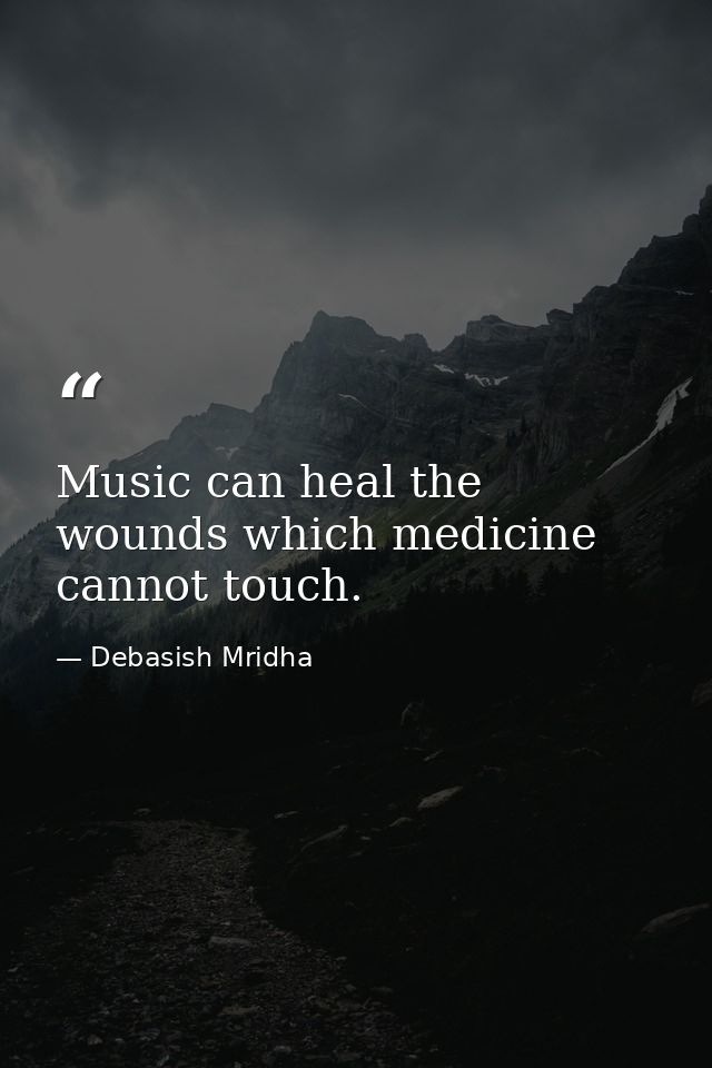Music can heal the wounds which medicine cannot touch. — Debasish Mridha