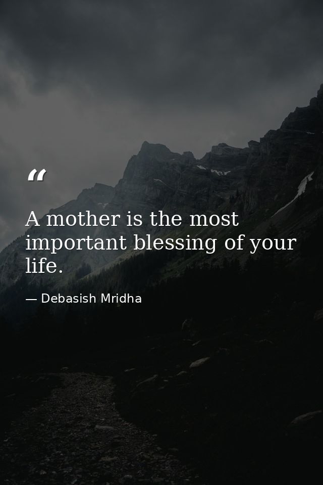A mother is the most important blessing of your life. — Debasish Mridha