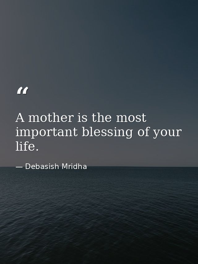 A mother is the most important blessing of your life. — Debasish Mridha