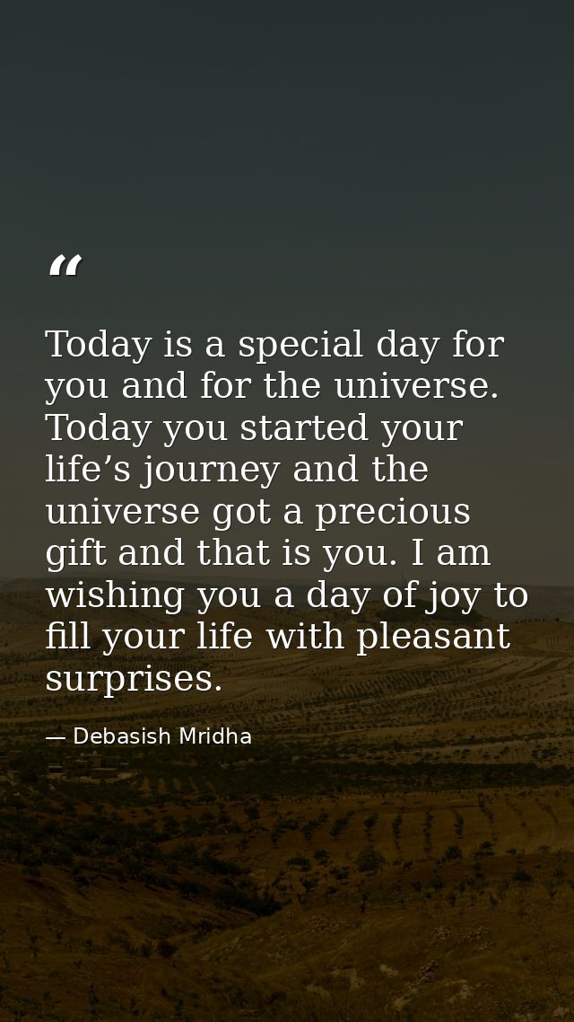 Today is a special day for you and for the universe. Today you started your life’s journey and the universe got a precio — Debasish Mridha