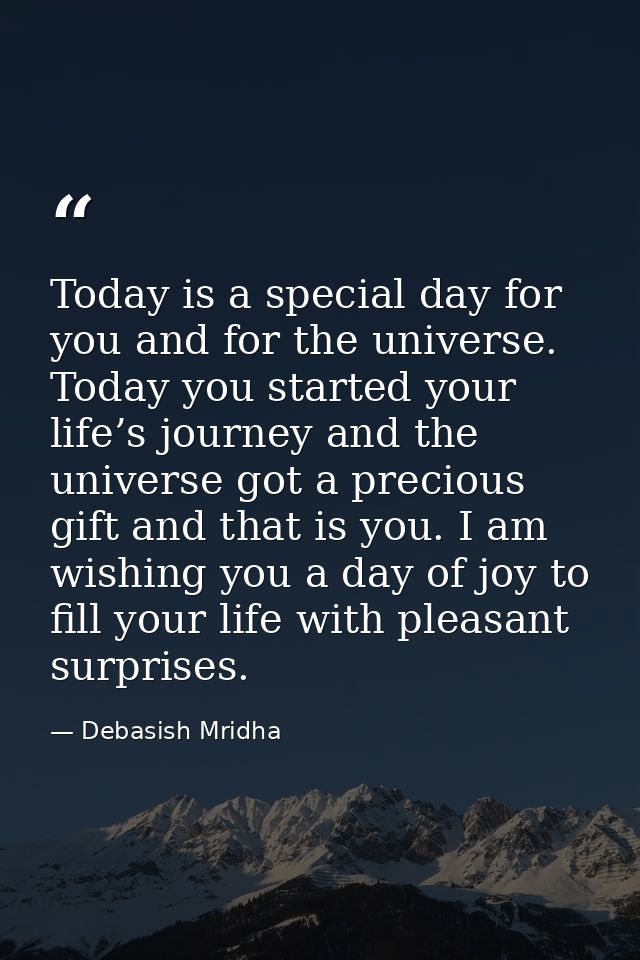 Today is a special day for you and for the universe. Today you started your life’s journey and the universe got a precio — Debasish Mridha