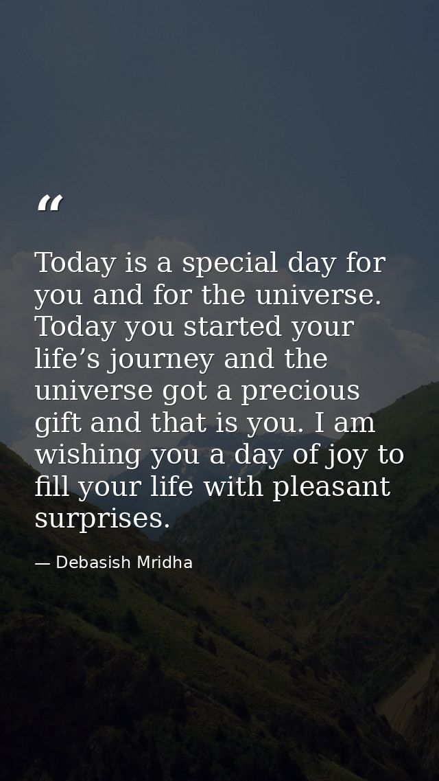 Today is a special day for you and for the universe. Today you started your life’s journey and the universe got a precio — Debasish Mridha