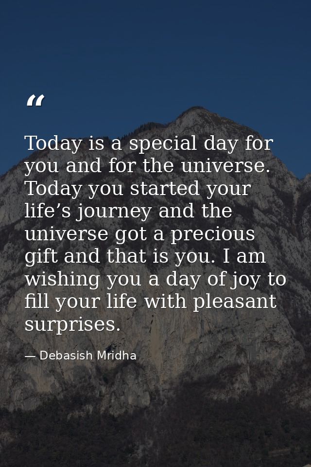 Today is a special day for you and for the universe. Today you started your life’s journey and the universe got a precio — Debasish Mridha