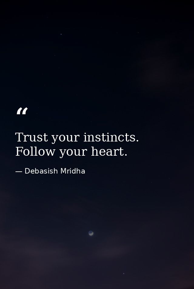 Trust your instincts. Follow your heart. — Debasish Mridha