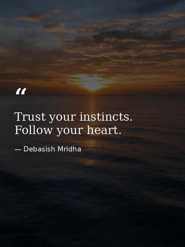 Trust your instincts. Follow your heart. — Debasish Mridha