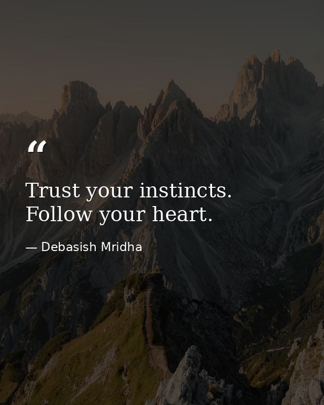 Trust your instincts. Follow your heart. — Debasish Mridha