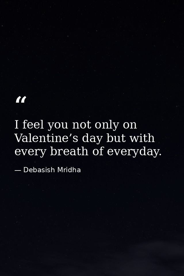 I feel you not only on Valentine’s day but with every breath of everyday. — Debasish Mridha