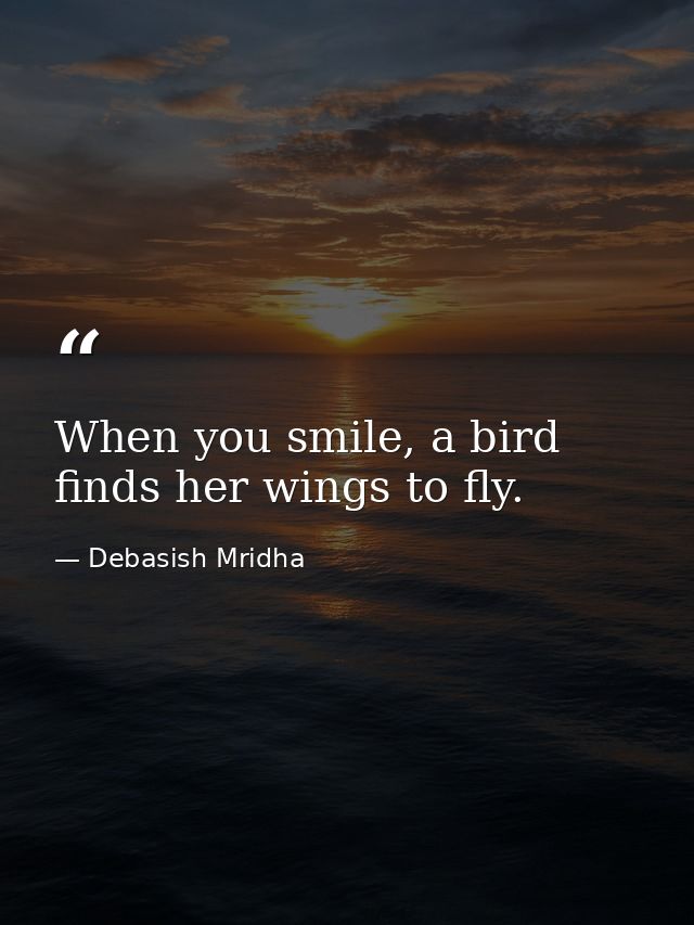 When you smile, a bird finds her wings to fly. — Debasish Mridha