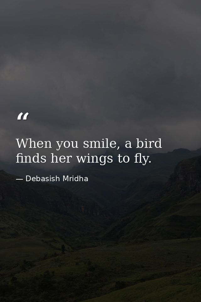 When you smile, a bird finds her wings to fly. — Debasish Mridha