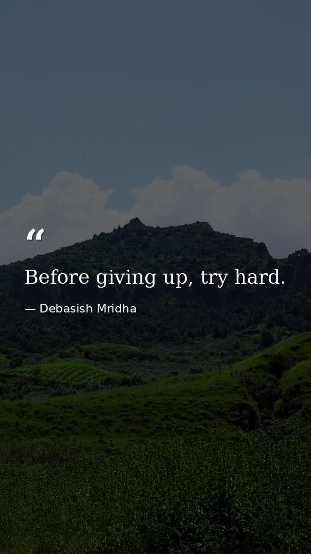 Before giving up, try hard. — Debasish Mridha