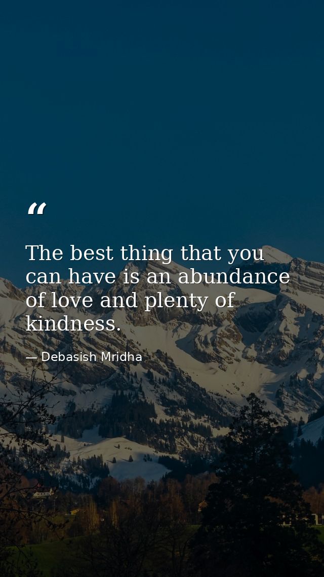 The best thing that you can have is an abundance of love and plenty of kindness. — Debasish Mridha