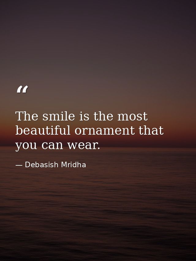 The smile is the most beautiful ornament that you can wear. — Debasish Mridha