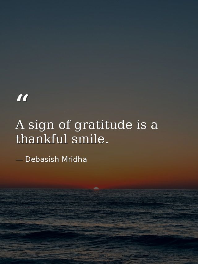 A sign of gratitude is a thankful smile. — Debasish Mridha