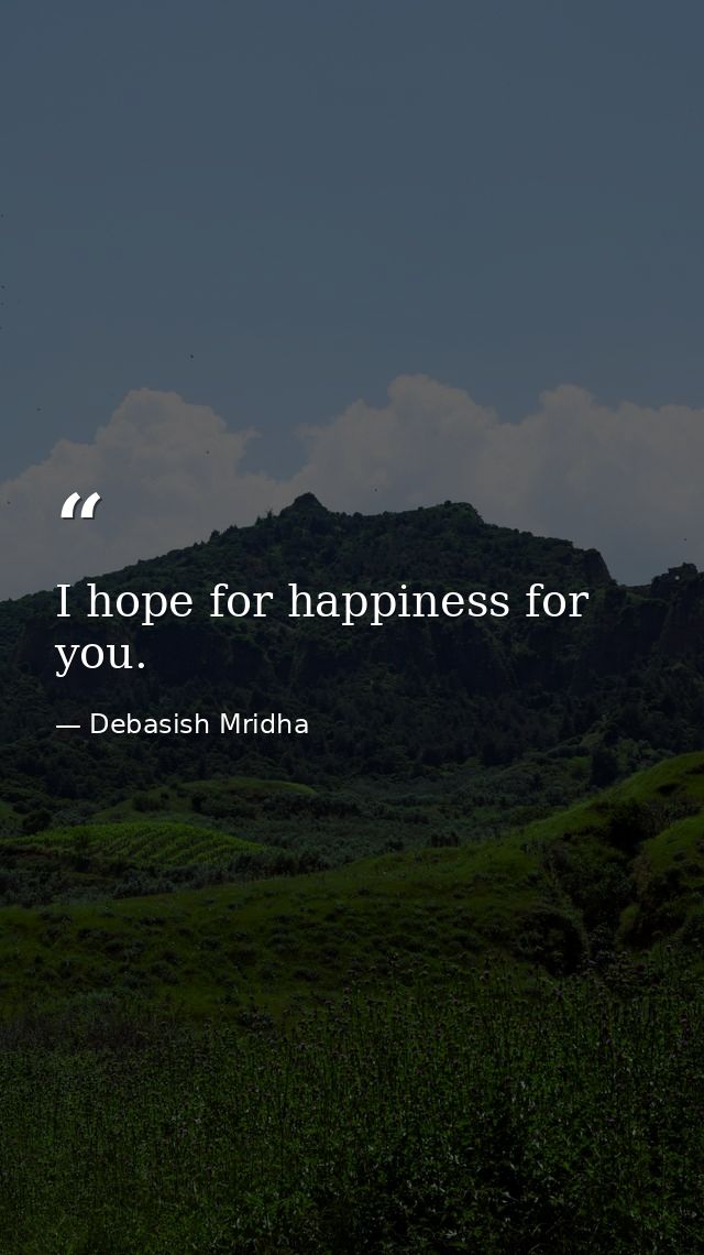 I hope for happiness for you. — Debasish Mridha