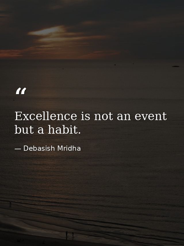 Excellence is not an event but a habit. — Debasish Mridha