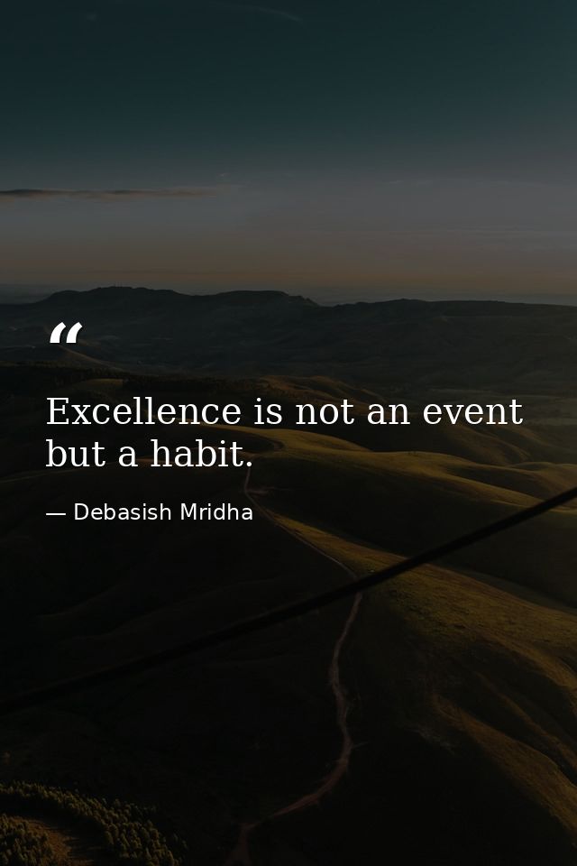 Excellence is not an event but a habit. — Debasish Mridha