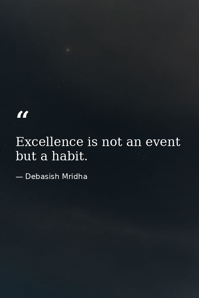Excellence is not an event but a habit. — Debasish Mridha