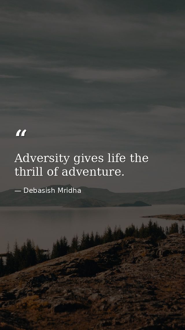 Adversity gives life the thrill of adventure. — Debasish Mridha