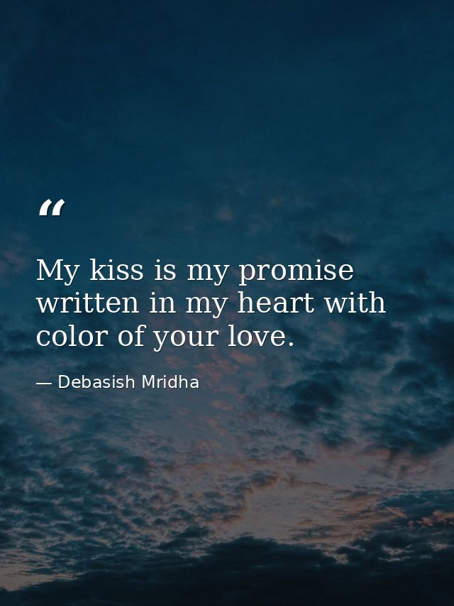 My kiss is my promise written in my heart with color of your love. — Debasish Mridha