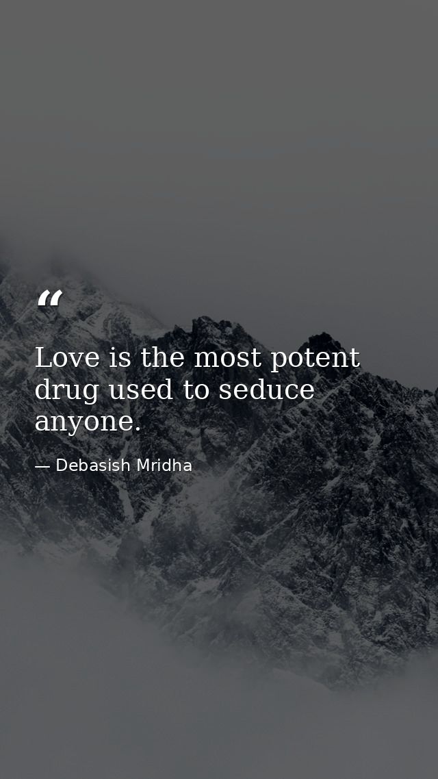 Love is the most potent drug used to seduce anyone. — Debasish Mridha