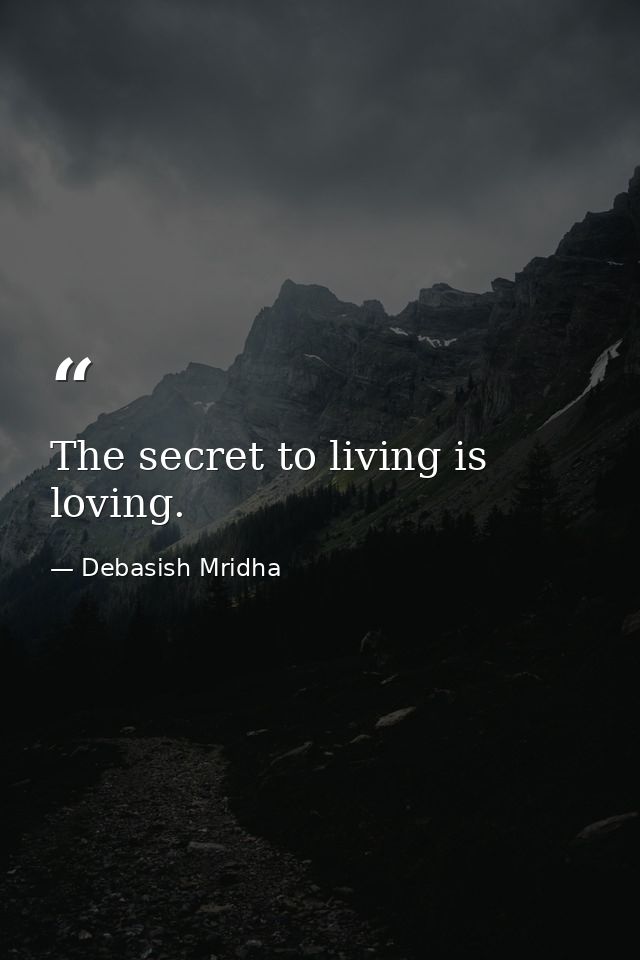 The secret to living is loving. — Debasish Mridha