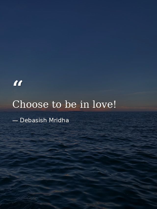 Choose to be in love! — Debasish Mridha