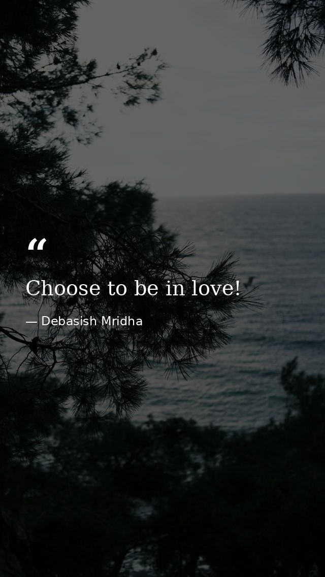 Choose to be in love! — Debasish Mridha