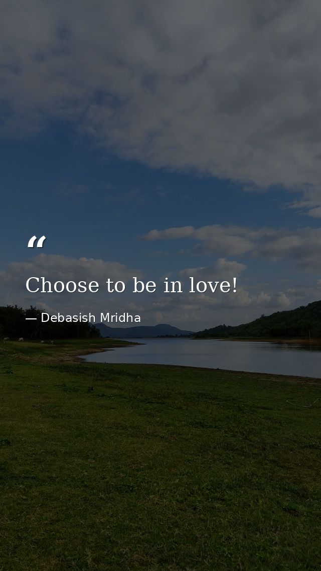 Choose to be in love! — Debasish Mridha
