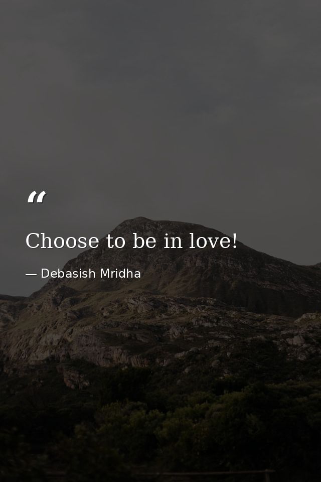 Choose to be in love! — Debasish Mridha