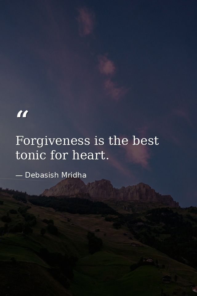 Forgiveness is the best tonic for heart. — Debasish Mridha
