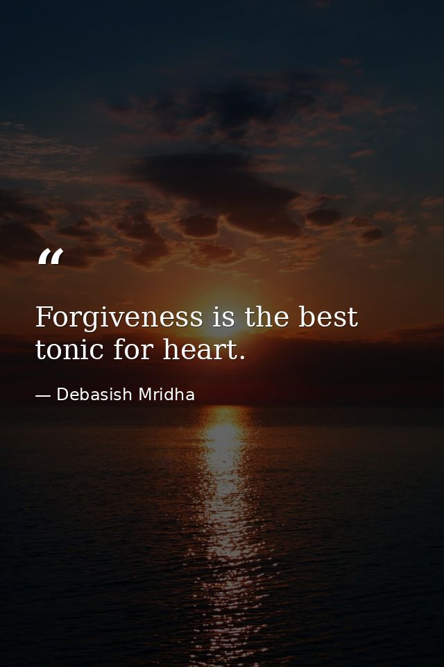 Forgiveness is the best tonic for heart. — Debasish Mridha