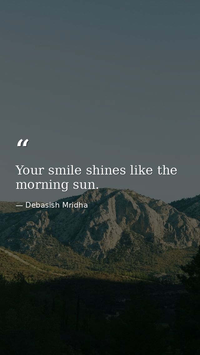 Your smile shines like the morning sun. — Debasish Mridha