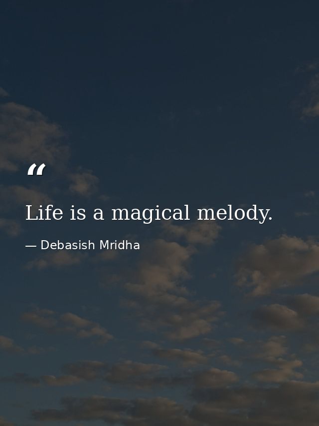 Life is a magical melody. — Debasish Mridha