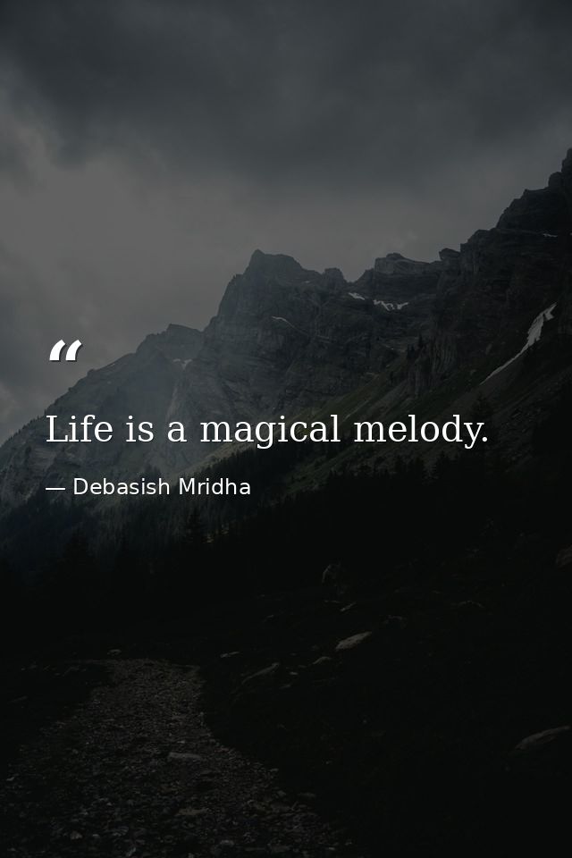 Life is a magical melody. — Debasish Mridha