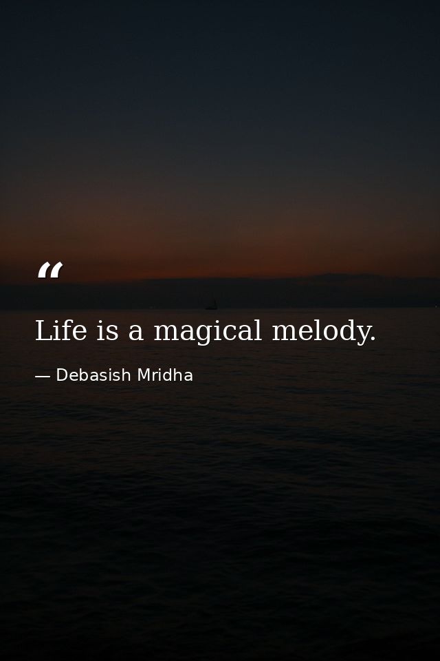 Life is a magical melody. — Debasish Mridha