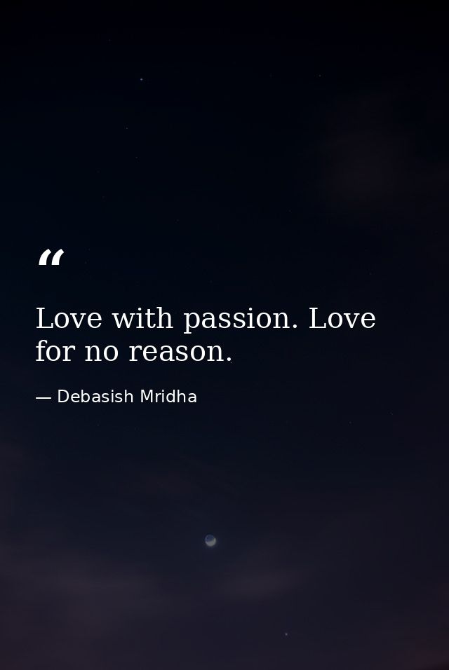 Love with passion. Love for no reason. — Debasish Mridha