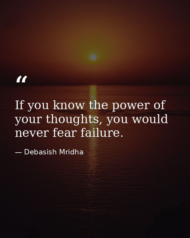 If you know the power of your thoughts, you would never fear failure. — Debasish Mridha