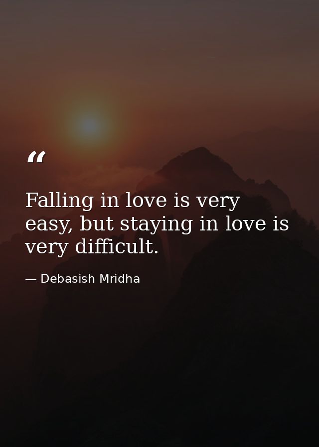 Falling in love is very easy, but staying in love is very difficult. — Debasish Mridha