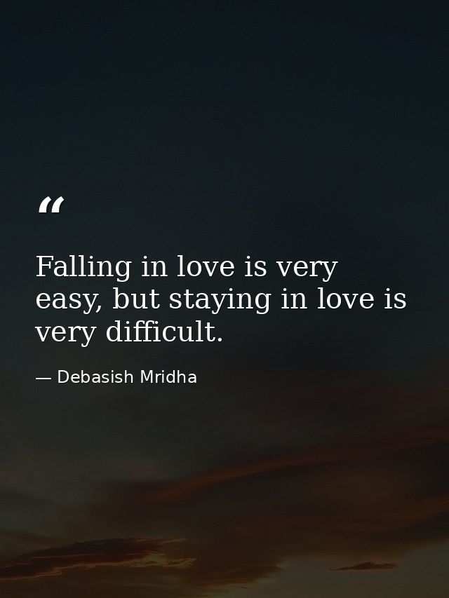 Falling in love is very easy, but staying in love is very difficult. — Debasish Mridha